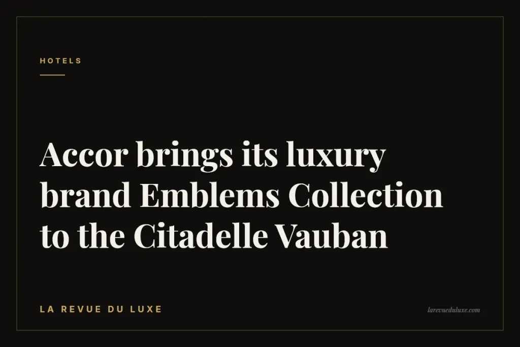 Accor brings its luxury brand Emblems Collection to the Citadelle Vauban
