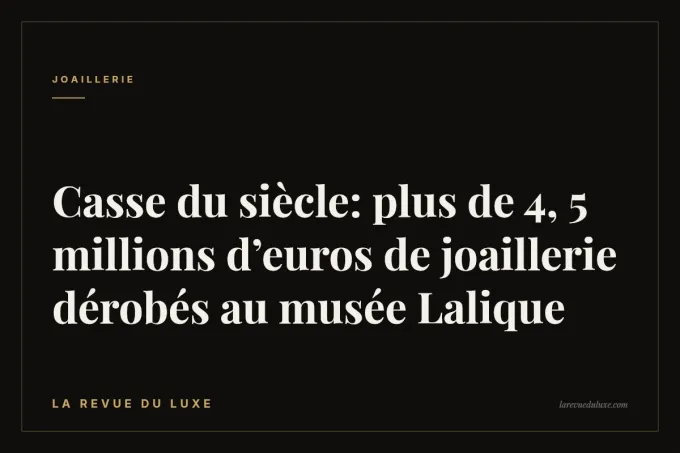 Casse du siècle: plus de 4, 5 millions d’euros de joaillerie dérobés au musée Lalique