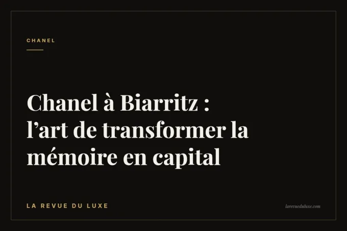 Chanel à Biarritz : l’art de transformer la mémoire en capital