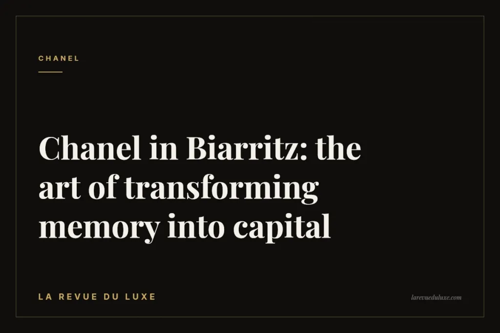 Chanel in Biarritz: the art of transforming memory into capital