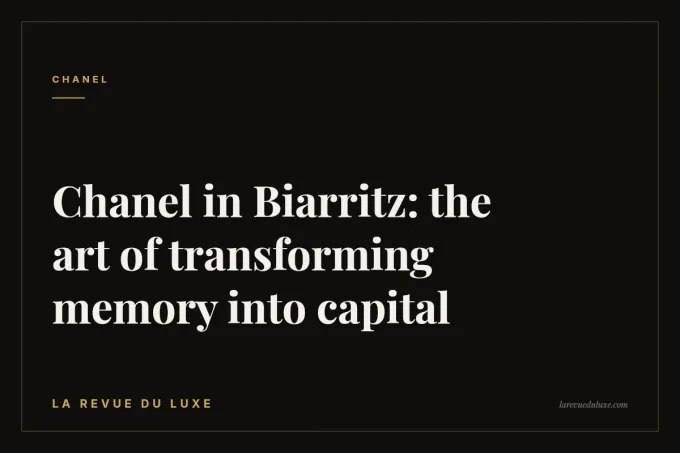 Chanel in Biarritz: the art of transforming memory into capital