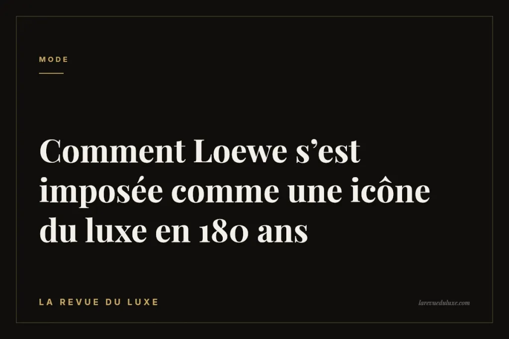 Comment Loewe s’est imposée comme une icône du luxe en 180 ans