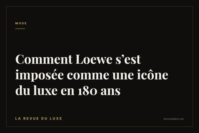 Comment Loewe s’est imposée comme une icône du luxe en 180 ans