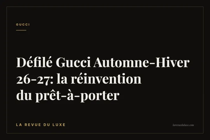 Défilé Gucci Automne-Hiver 26-27: la réinvention du prêt-à-porter