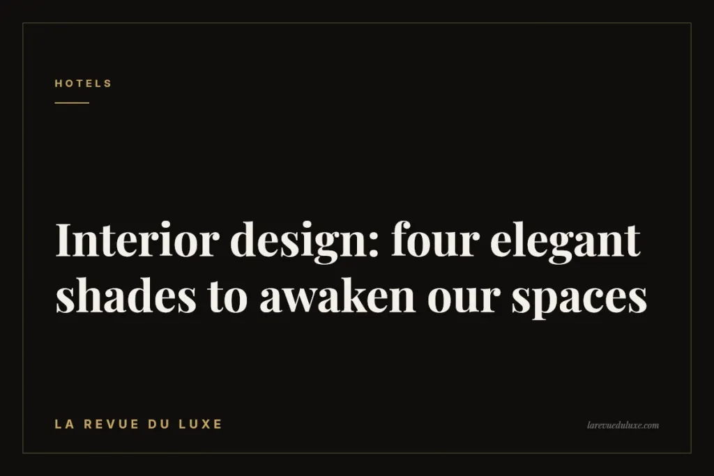 Interior design: four elegant shades to awaken our spaces