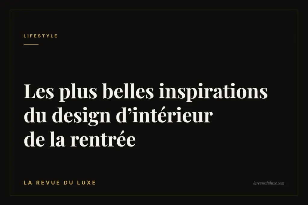 Les plus belles inspirations du design d’intérieur de la rentrée