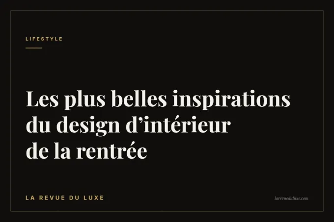 Les plus belles inspirations du design d’intérieur de la rentrée