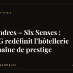 Londres – Six Senses : IHG redéfinit l’hôtellerie urbaine de prestige