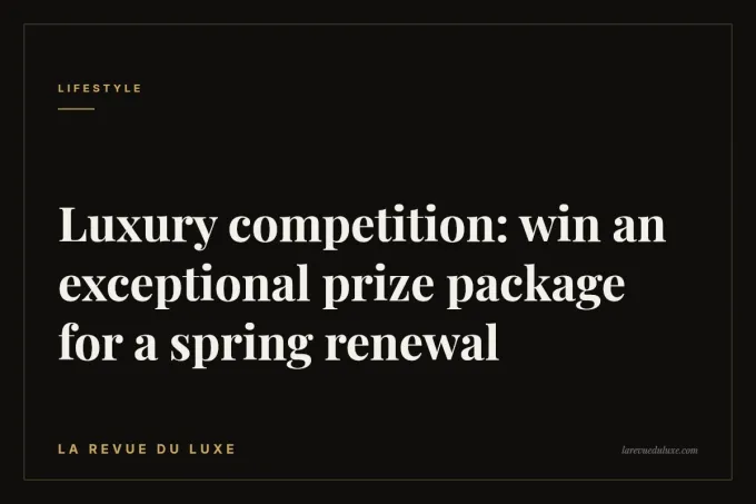 Luxury competition: win an exceptional prize package for a spring renewal