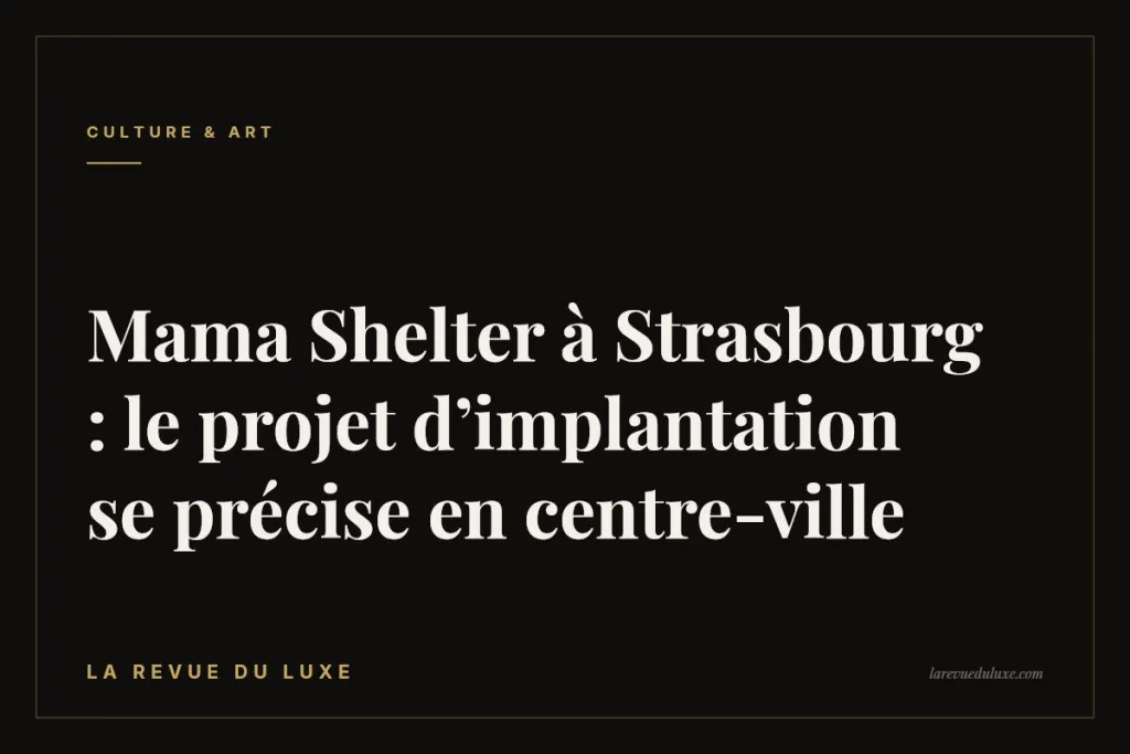 Mama Shelter à Strasbourg : le projet d’implantation se précise en centre-ville