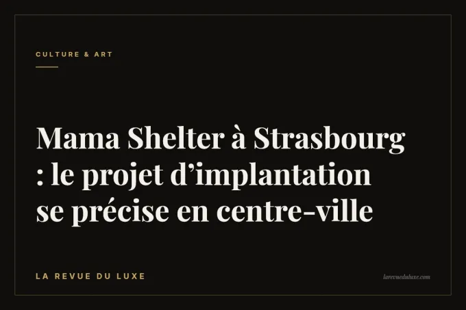 Mama Shelter à Strasbourg : le projet d’implantation se précise en centre-ville