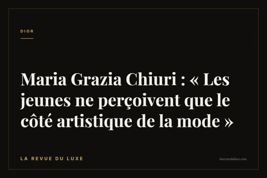 Maria Grazia Chiuri : « Les jeunes ne perçoivent que le côté artistique de la mode »