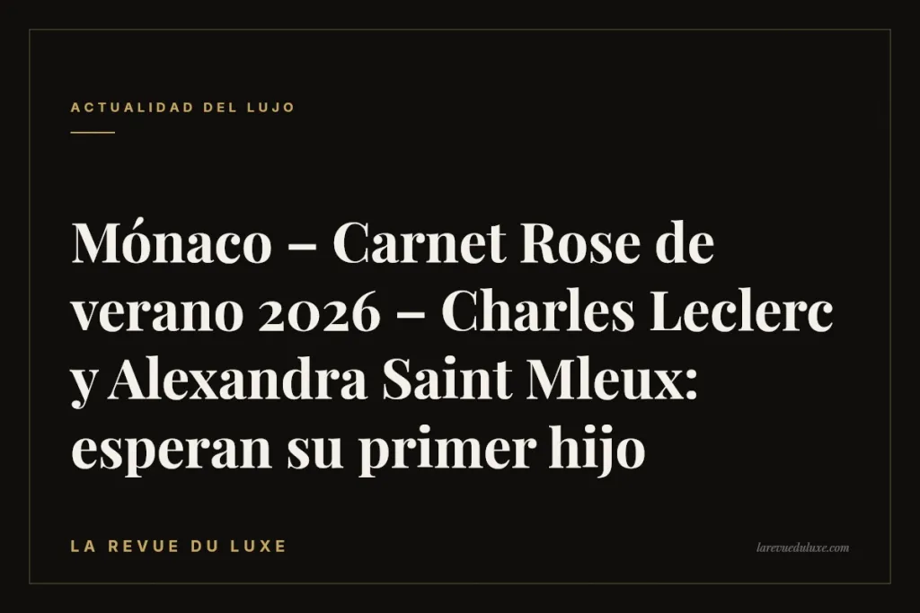 Mónaco – Carnet Rose de verano 2026 – Charles Leclerc y Alexandra Saint Mleux: esperan su primer hijo