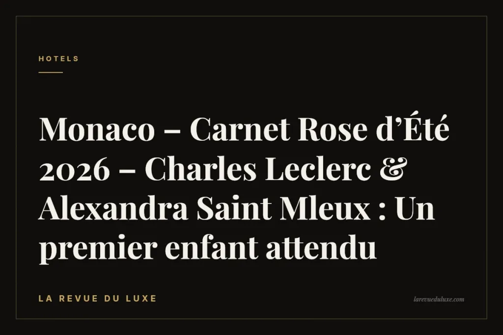 Monaco – Carnet Rose d’Été 2026 – Charles Leclerc & Alexandra Saint Mleux : Un premier enfant attendu