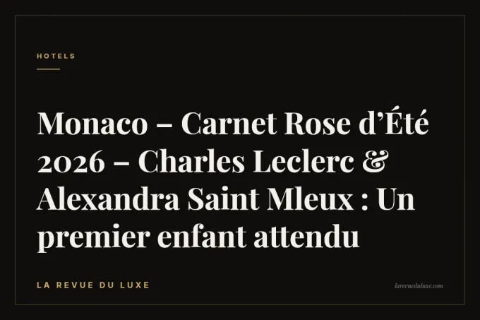 Monaco – Carnet Rose d’Été 2026 – Charles Leclerc & Alexandra Saint Mleux : Un premier enfant attendu