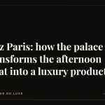 Ritz Paris: how the palace transforms the afternoon treat into a luxury product