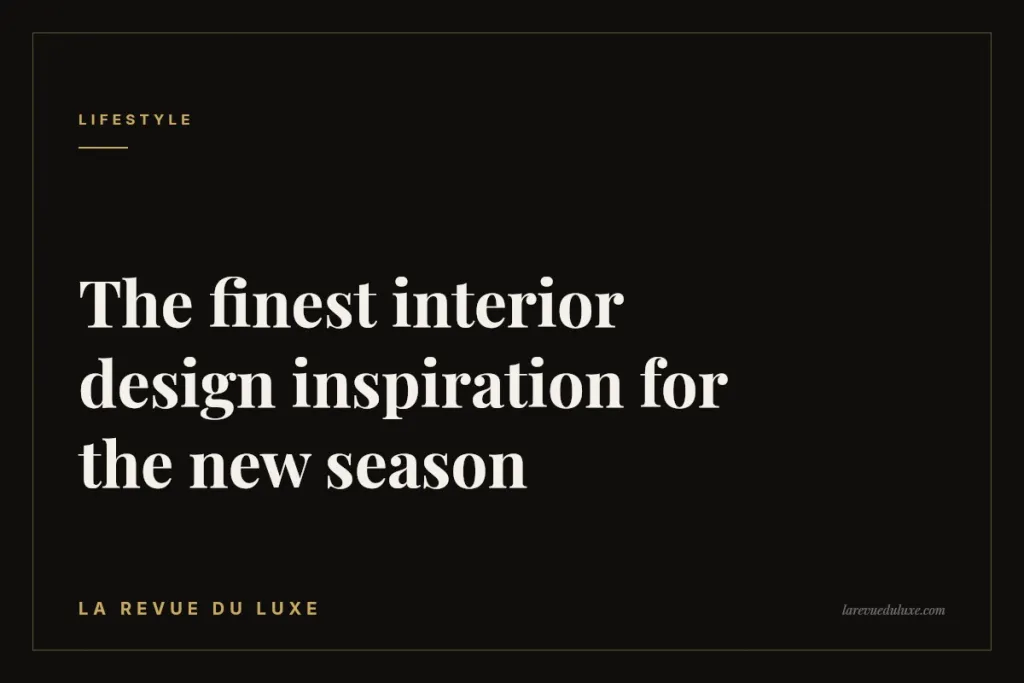 The finest interior design inspiration for the new season